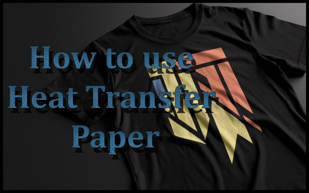 How to use Heat Transfer Paper